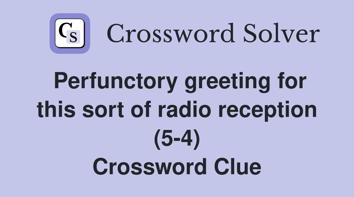 Perfunctory greeting for this sort of radio reception (5-4) Crossword Clue