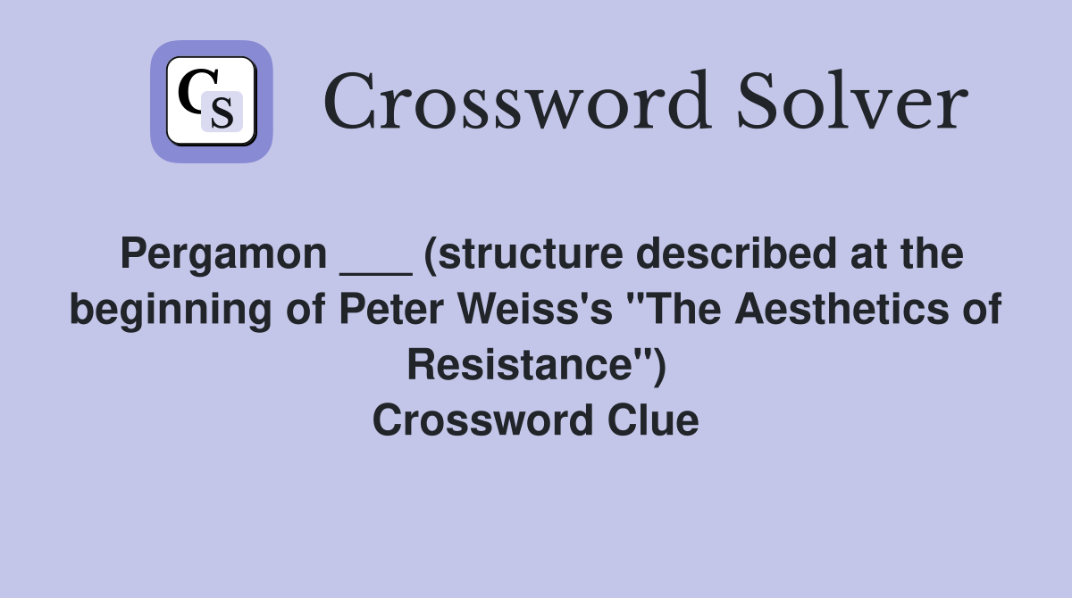 Pergamon ___ (structure described at the beginning of Peter Weiss's "The Aesthetics of Resistance") Crossword Clue