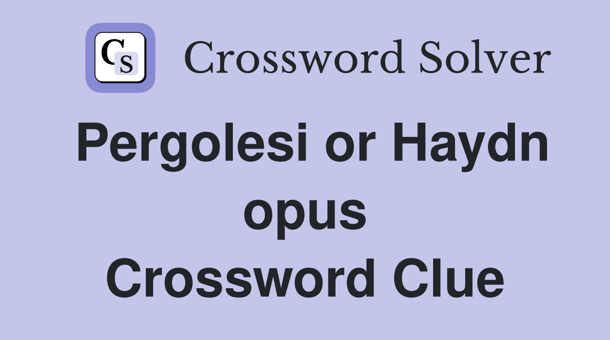 Pergolesi or Haydn opus Crossword Clue
