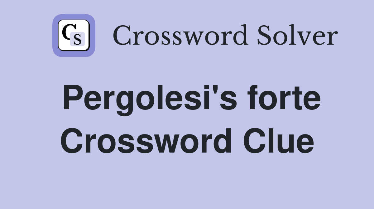 Pergolesi's forte Crossword Clue