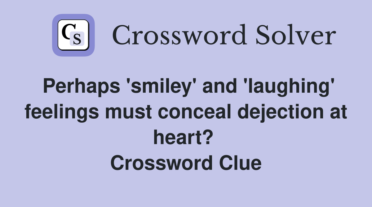 Perhaps 'smiley' and 'laughing' feelings must conceal dejection at heart?  Crossword Clue