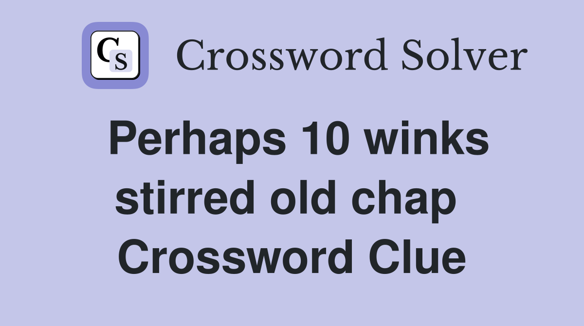 Perhaps 10 winks stirred old chap  Crossword Clue