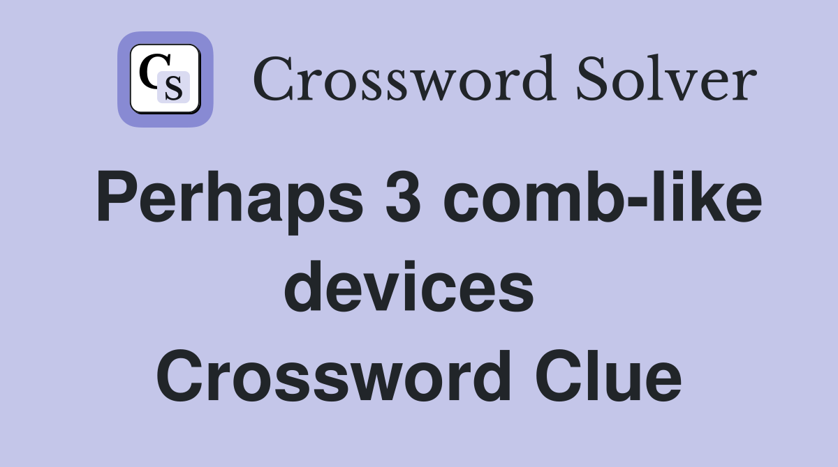 Perhaps 3 comb-like devices  Crossword Clue