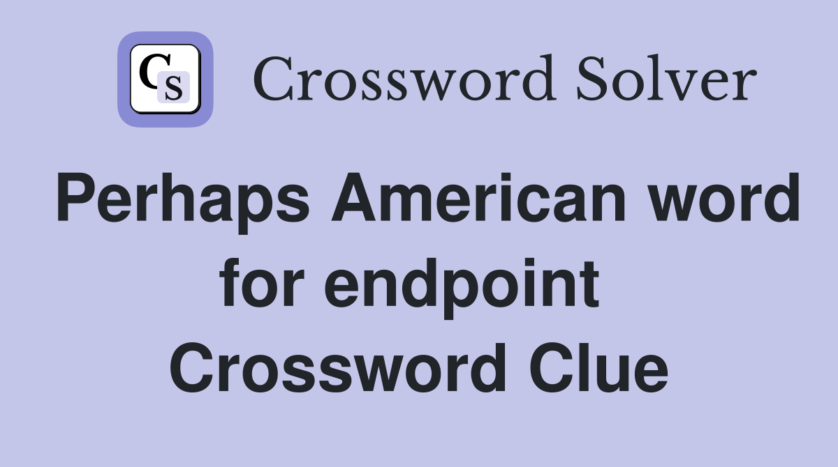 Perhaps American word for endpoint  Crossword Clue