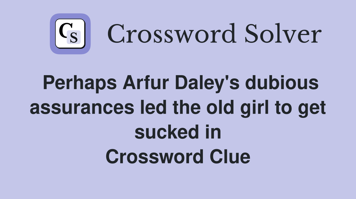 Perhaps Arfur Daley's dubious assurances led the old girl to get sucked in Crossword Clue