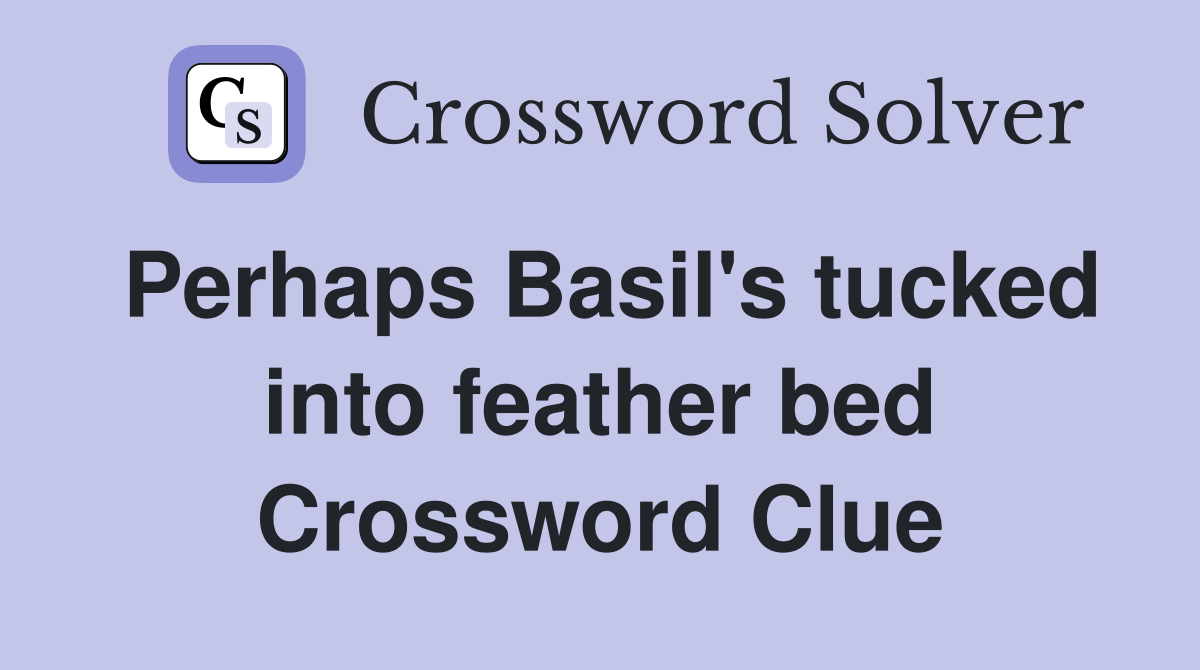 Perhaps Basil's tucked into feather bed Crossword Clue