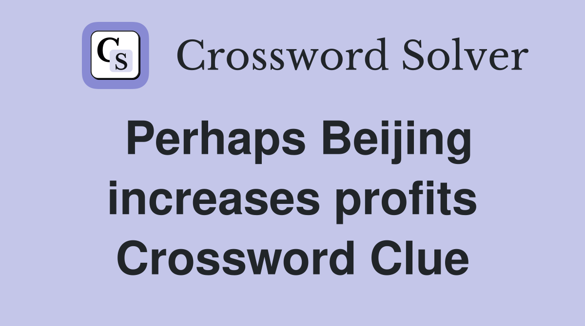 Perhaps Beijing increases profits Crossword Clue
