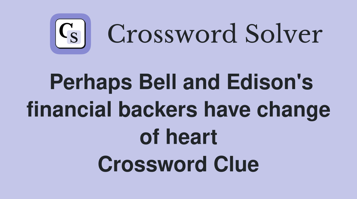 Perhaps Bell and Edison's financial backers have change of heart Crossword Clue