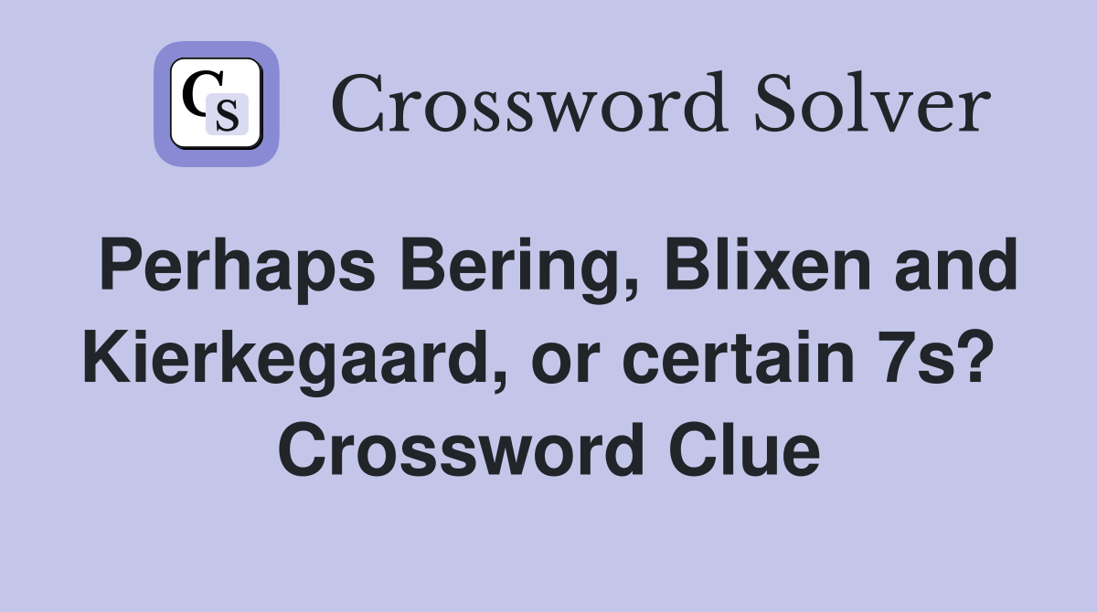 Perhaps Bering, Blixen and Kierkegaard, or certain 7s?  Crossword Clue