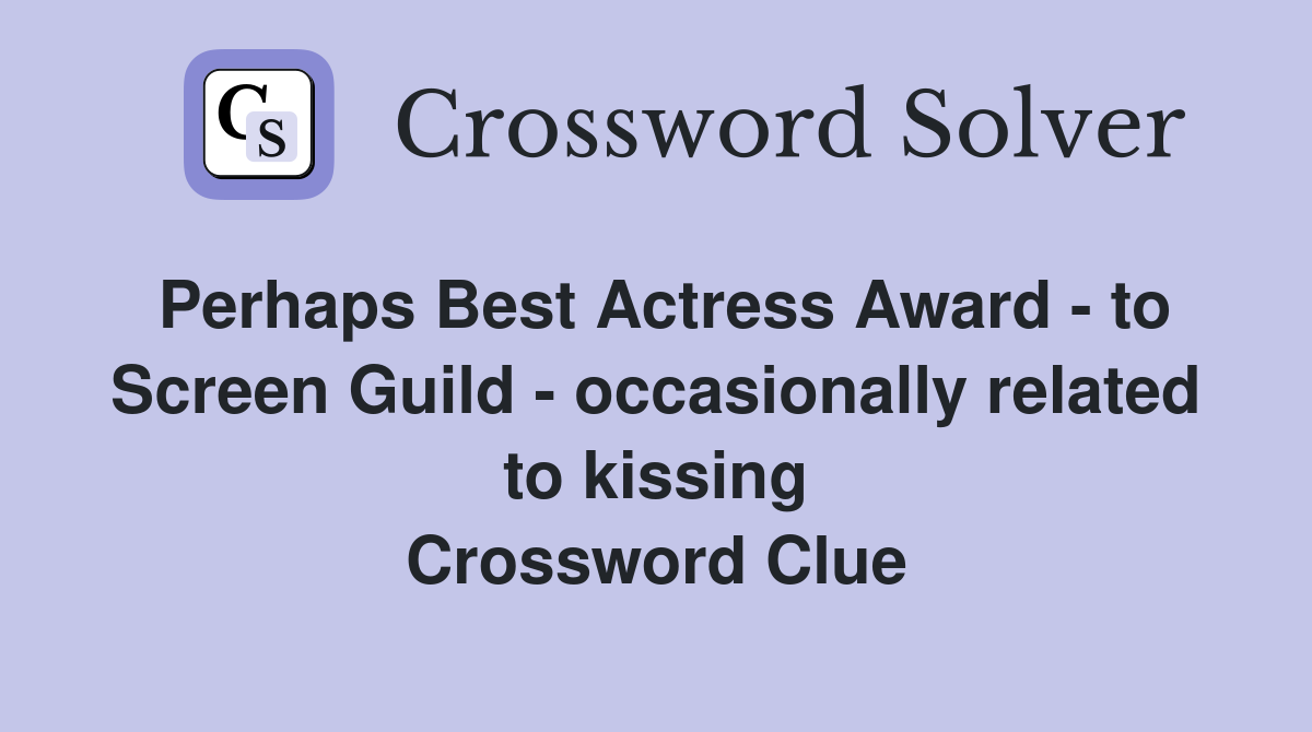 Perhaps Best Actress Award - to Screen Guild - occasionally related to kissing Crossword Clue
