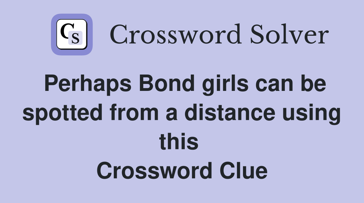 Perhaps Bond girls can be spotted from a distance using this  Crossword Clue