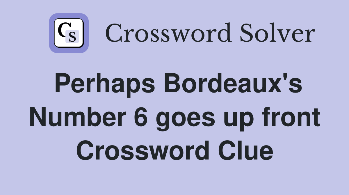 Perhaps Bordeaux's Number 6 goes up front Crossword Clue