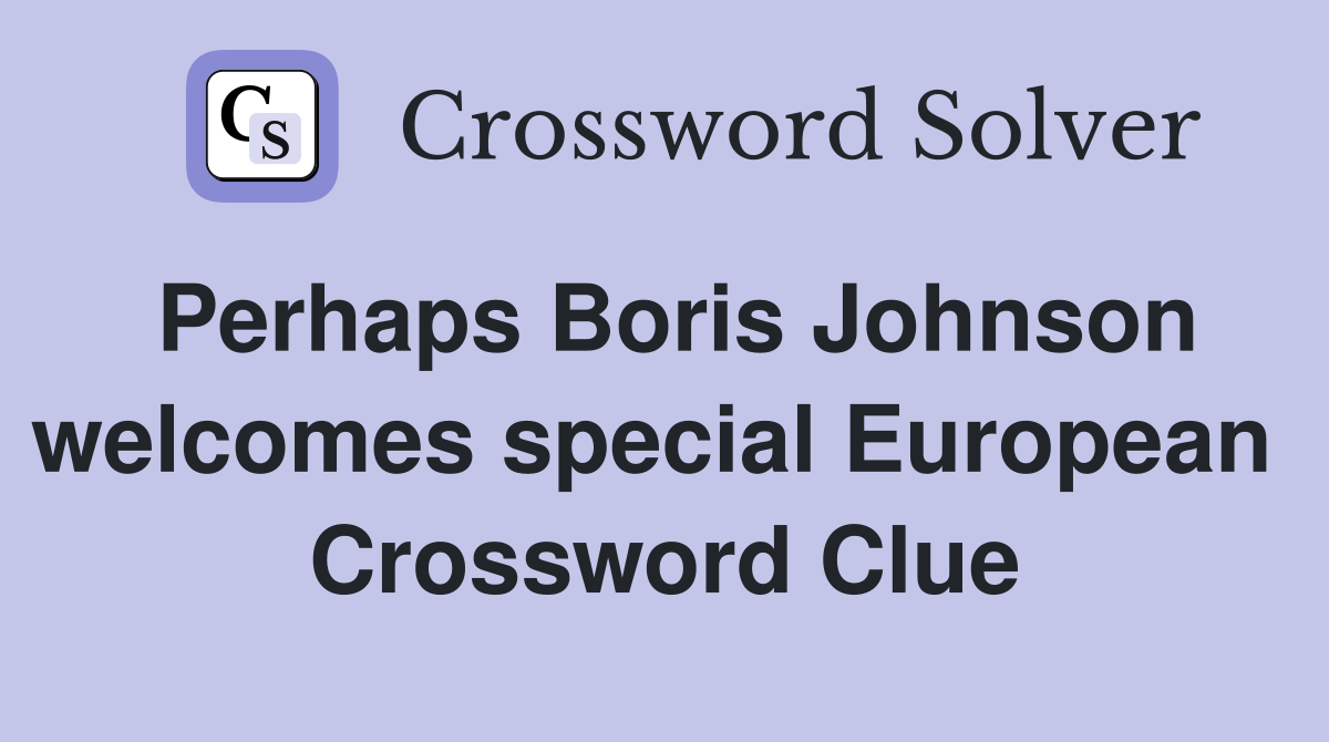 Perhaps Boris Johnson welcomes special European  Crossword Clue