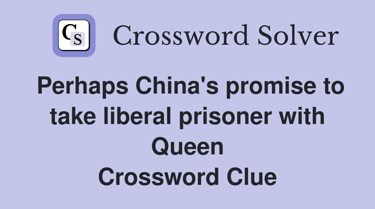 Perhaps China's promise to take liberal prisoner with Queen Crossword Clue