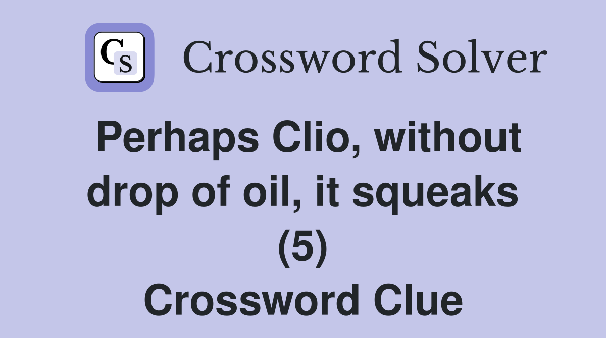 Perhaps Clio, without drop of oil, it squeaks (5) Crossword Clue
