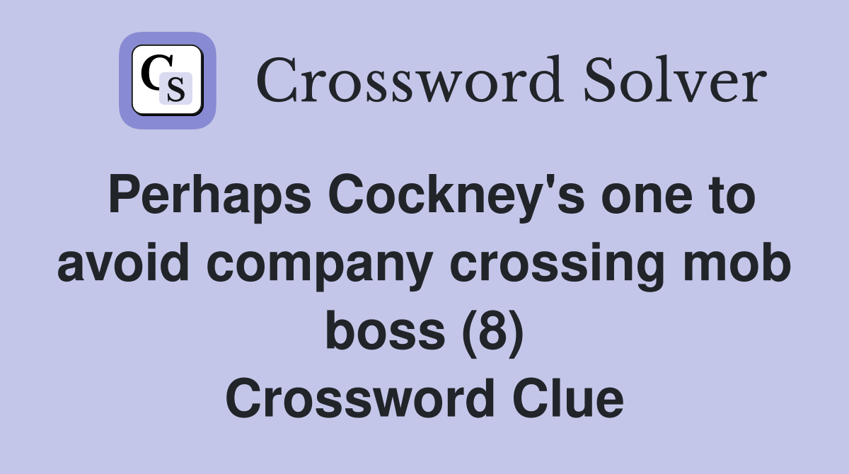 Perhaps Cockney's one to avoid company crossing mob boss (8) Crossword Clue
