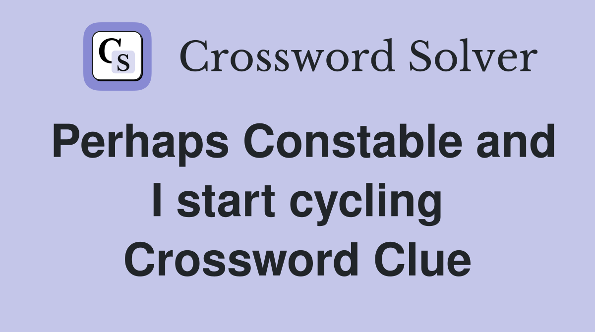 Perhaps Constable and I start cycling Crossword Clue