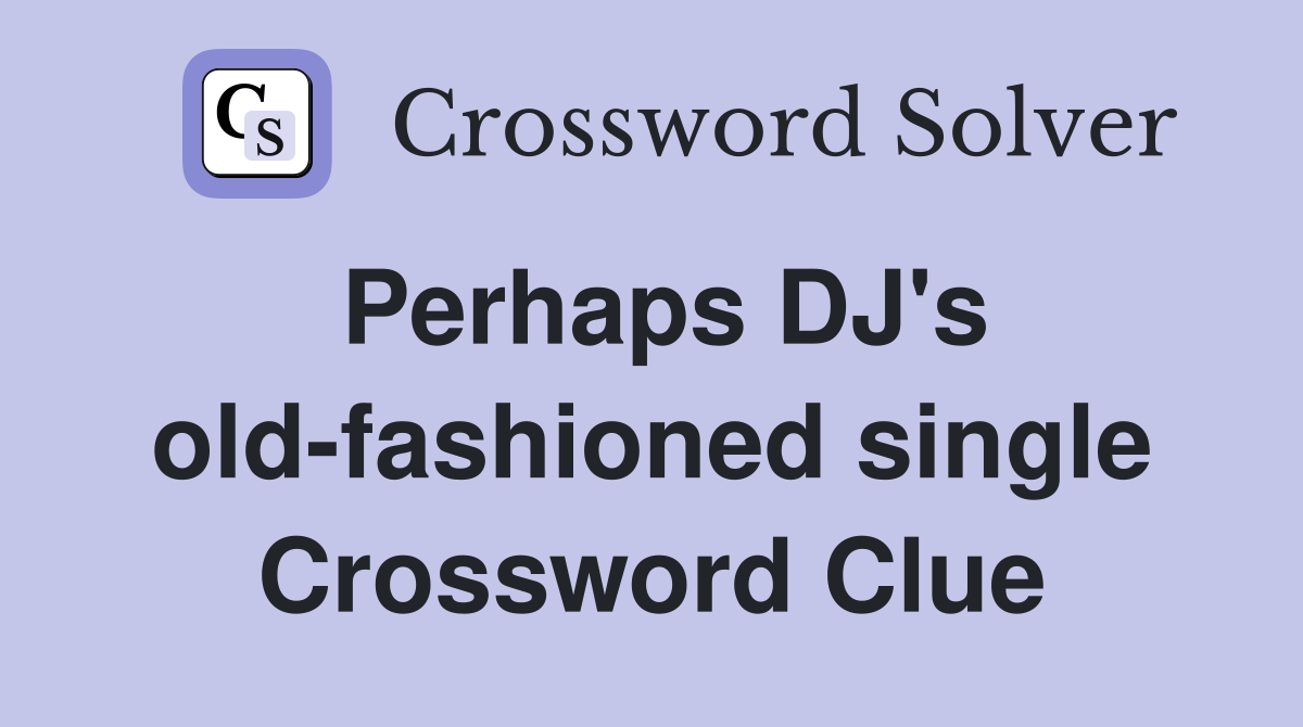 Perhaps DJ's old-fashioned single Crossword Clue