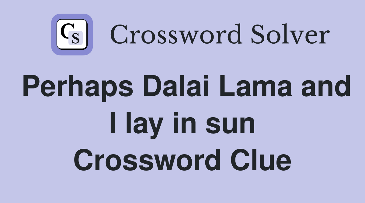 Perhaps Dalai Lama and I lay in sun Crossword Clue