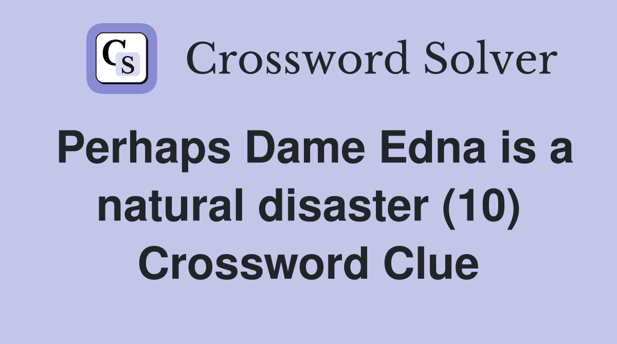 Perhaps Dame Edna is a natural disaster (10) Crossword Clue