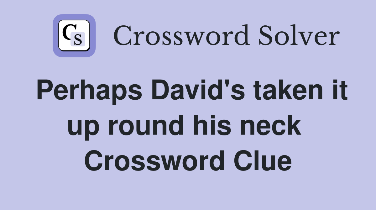 Perhaps David's taken it up round his neck  Crossword Clue