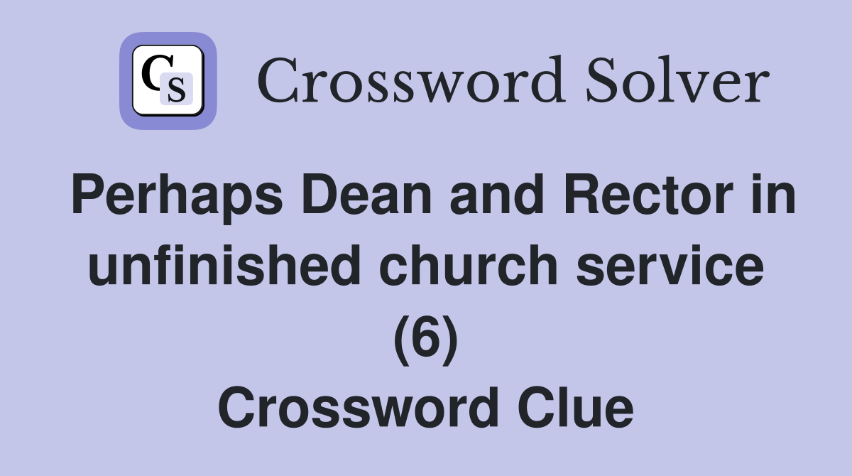 Perhaps Dean and Rector in unfinished church service (6) Crossword Clue