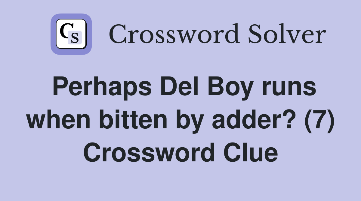 Perhaps Del Boy runs when bitten by adder? (7) Crossword Clue