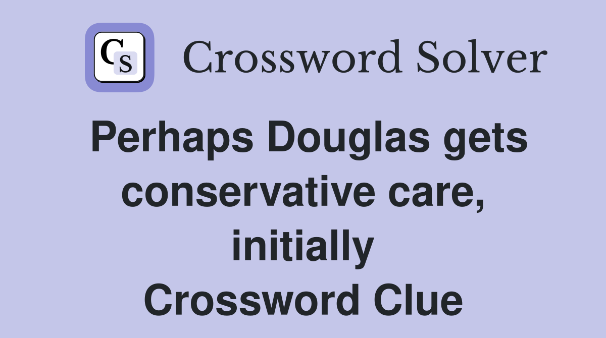 Perhaps Douglas gets conservative care, initially Crossword Clue