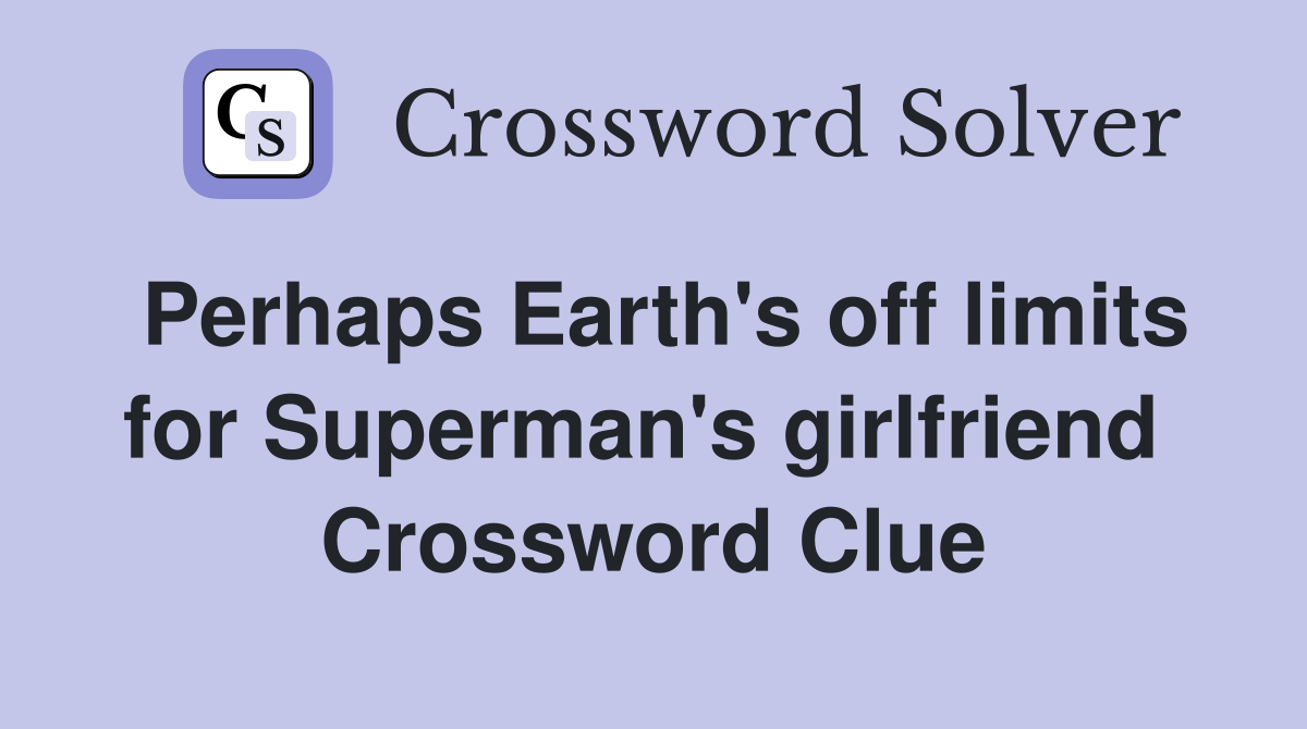 Perhaps Earth's off limits for Superman's girlfriend  Crossword Clue