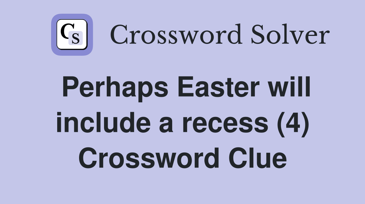 Perhaps Easter will include a recess (4) Crossword Clue