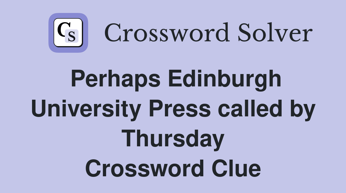 Perhaps Edinburgh University Press called by Thursday Crossword Clue