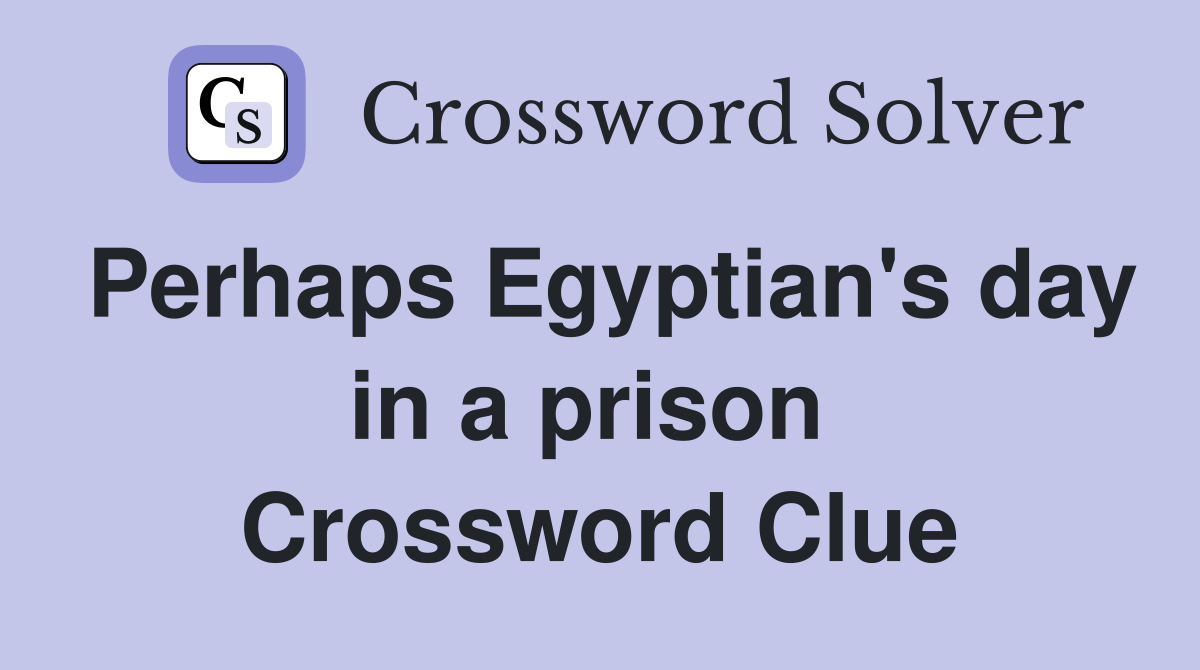 Perhaps Egyptian's day in a prison  Crossword Clue