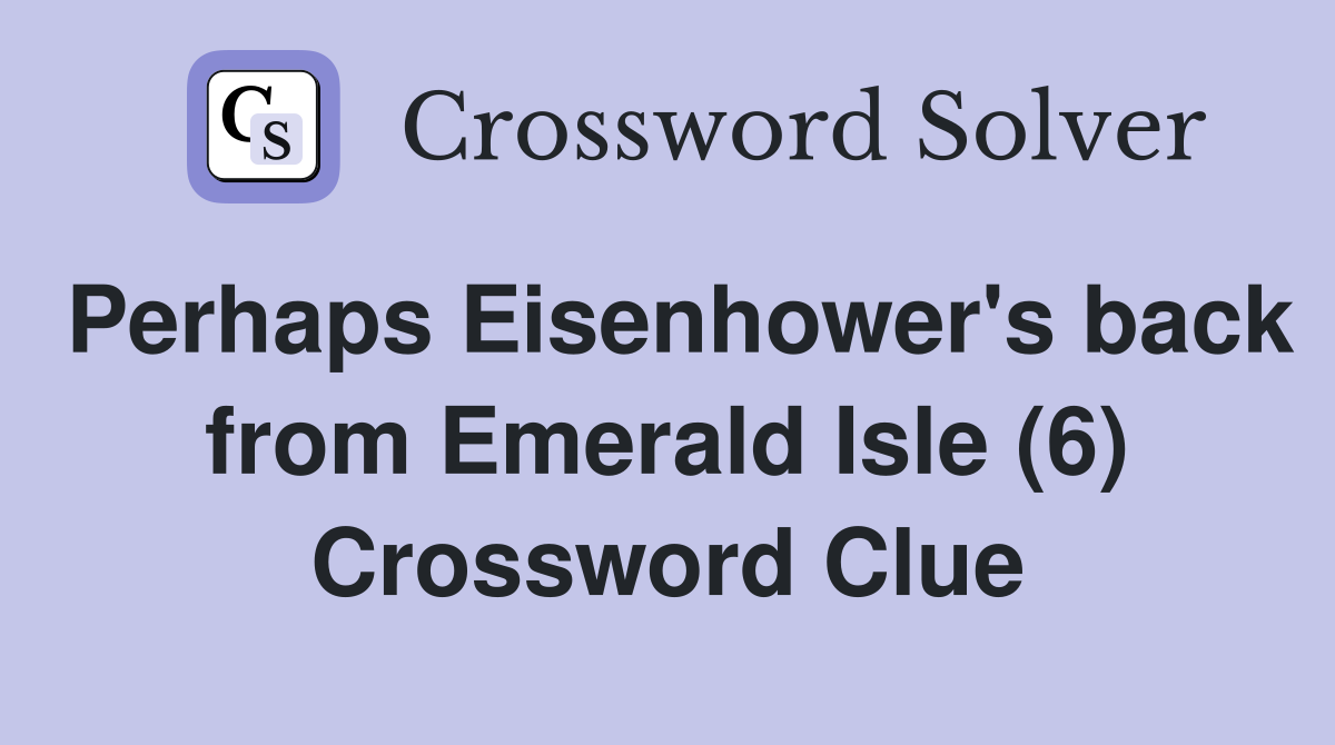 Perhaps Eisenhower's back from Emerald Isle (6) Crossword Clue