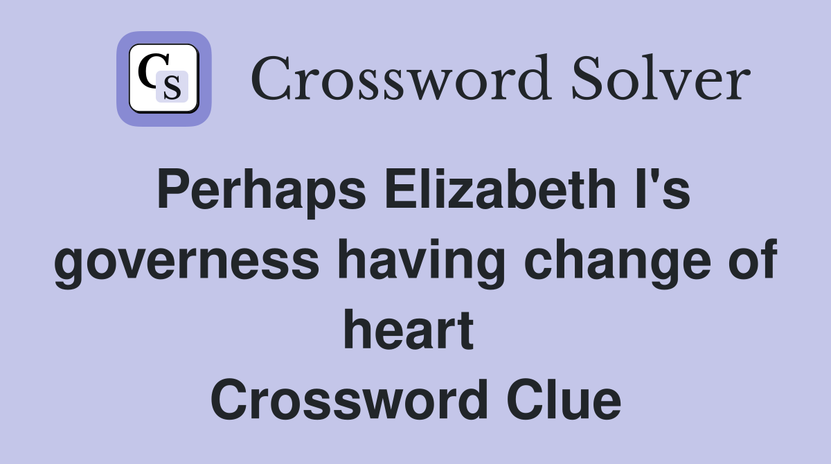 Perhaps Elizabeth I's governess having change of heart  Crossword Clue