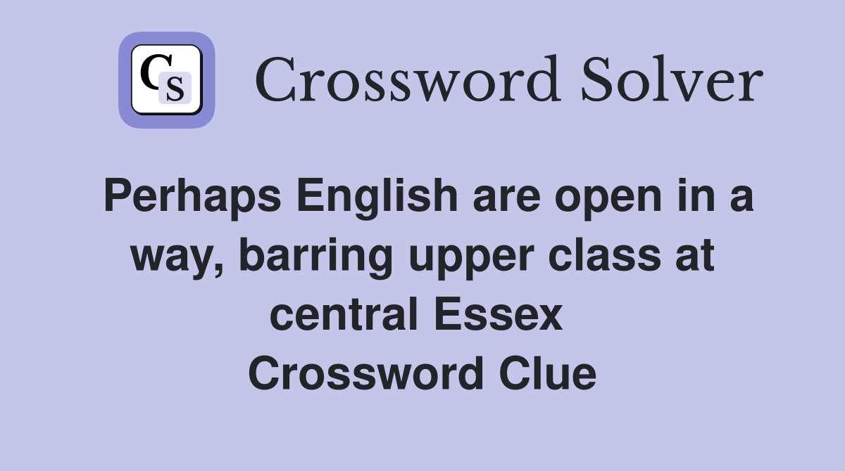 Perhaps English are open in a way, barring upper class at central Essex  Crossword Clue