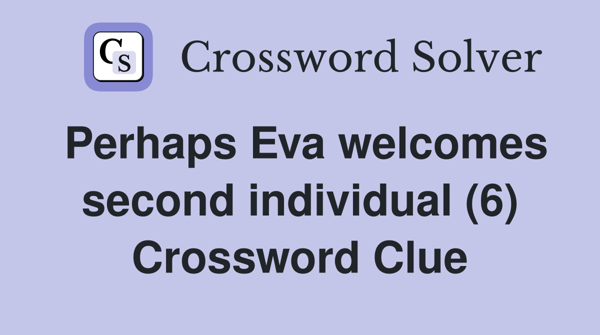 Perhaps Eva welcomes second individual (6) Crossword Clue