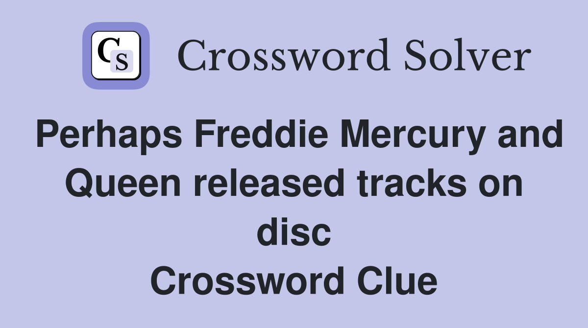 Perhaps Freddie Mercury and Queen released tracks on disc Crossword Clue