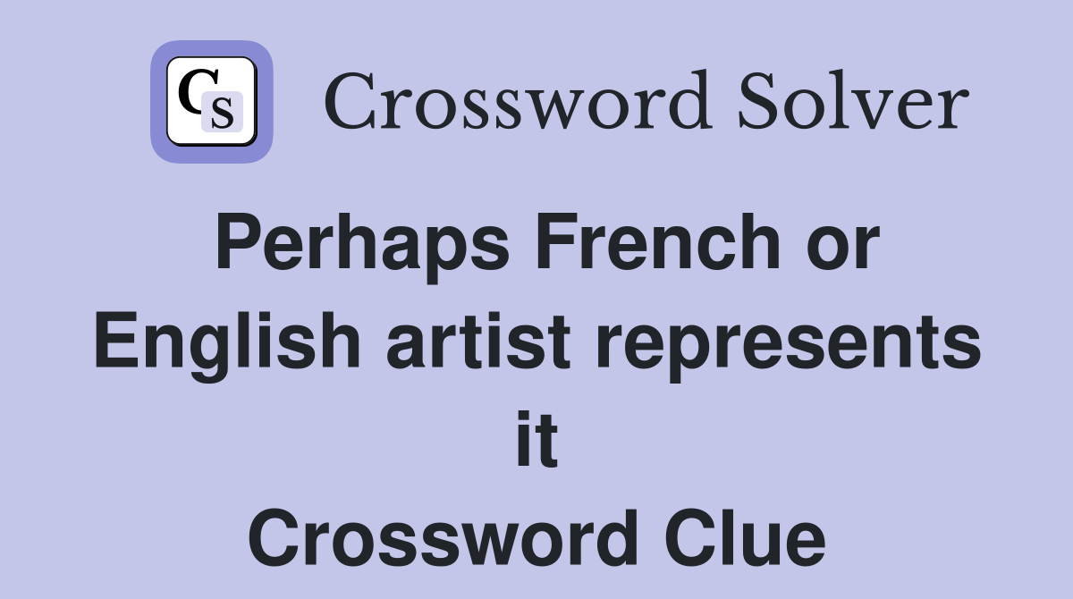 Perhaps French or English artist represents it Crossword Clue