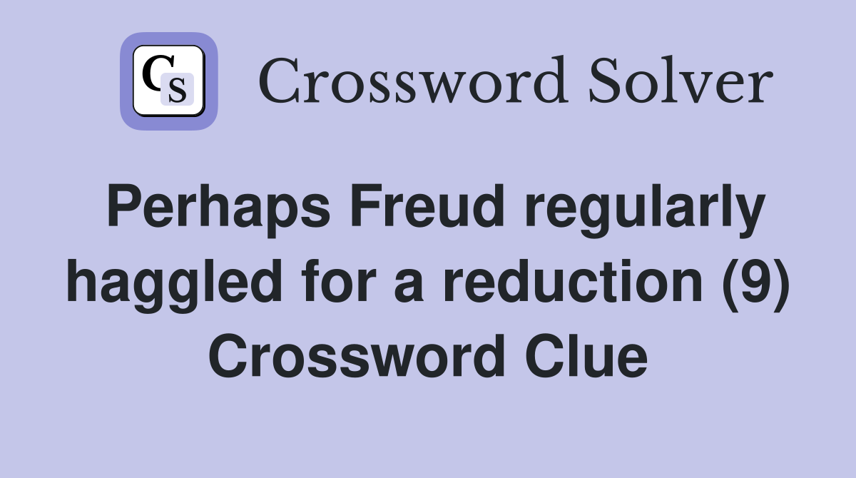 Perhaps Freud regularly haggled for a reduction (9) Crossword Clue