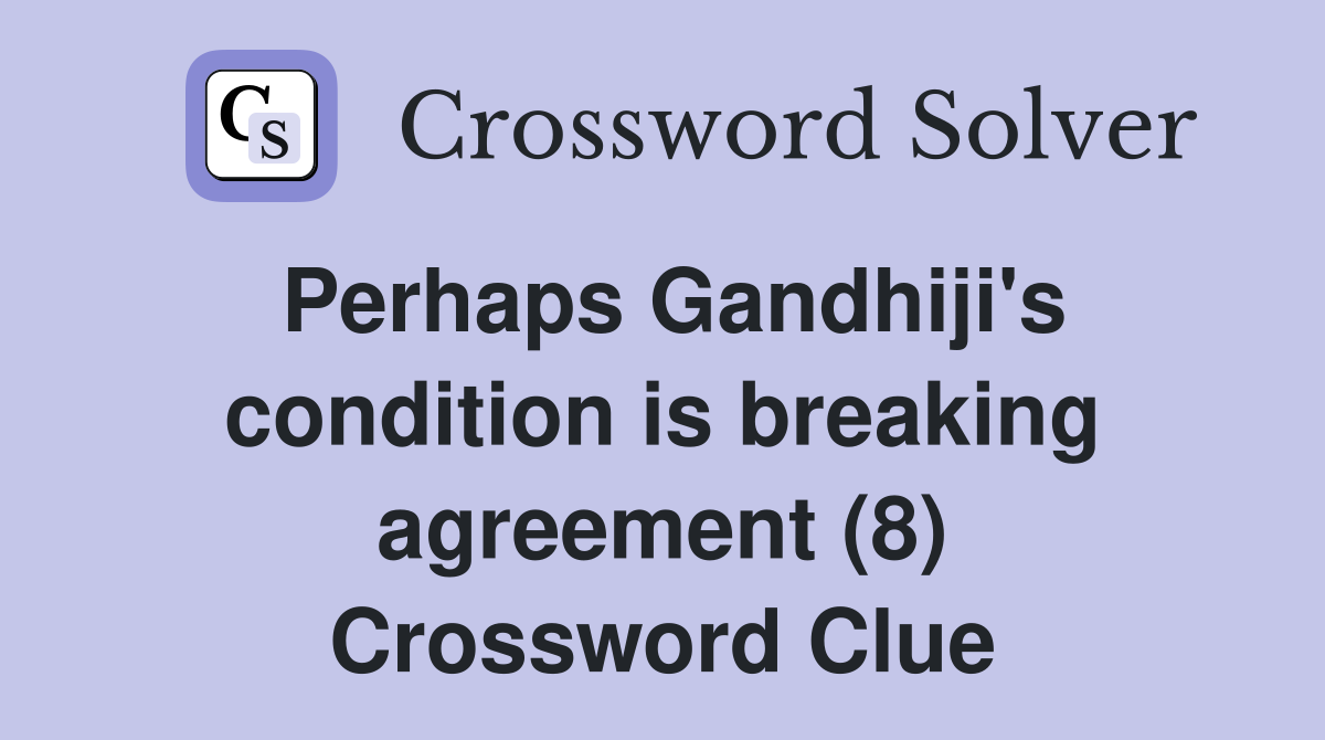 Perhaps Gandhiji's condition is breaking agreement (8) Crossword Clue
