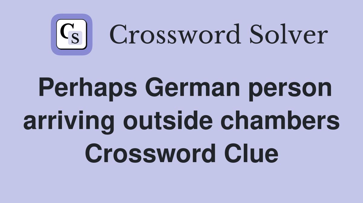 Perhaps German person arriving outside chambers Crossword Clue