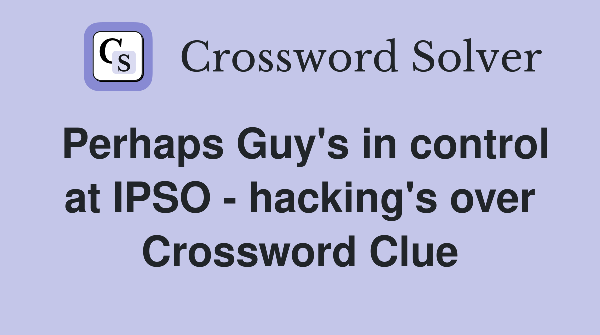Perhaps Guy's in control at IPSO - hacking's over Crossword Clue