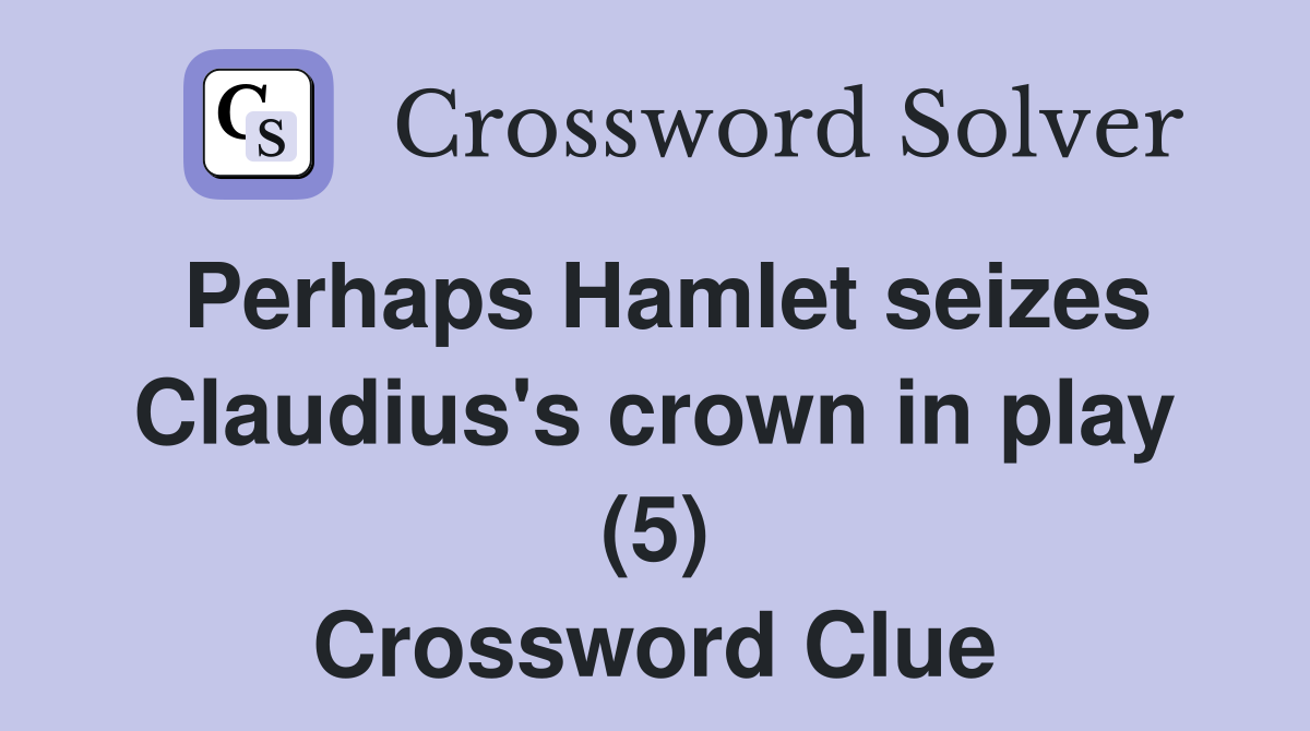 Perhaps Hamlet seizes Claudius's crown in play (5) Crossword Clue