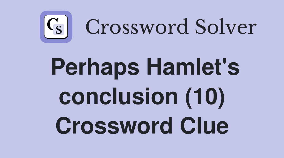 Perhaps Hamlet's conclusion (10) Crossword Clue