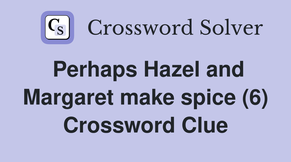 Perhaps Hazel and Margaret make spice (6) Crossword Clue