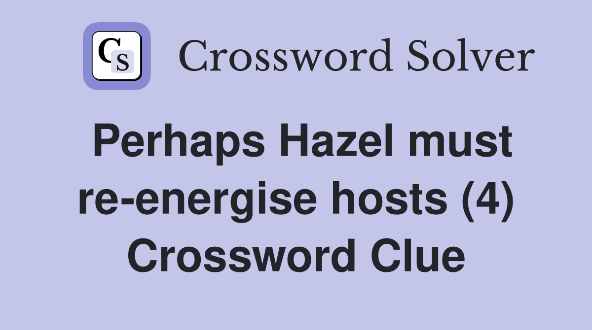 Perhaps Hazel must re-energise hosts (4) Crossword Clue