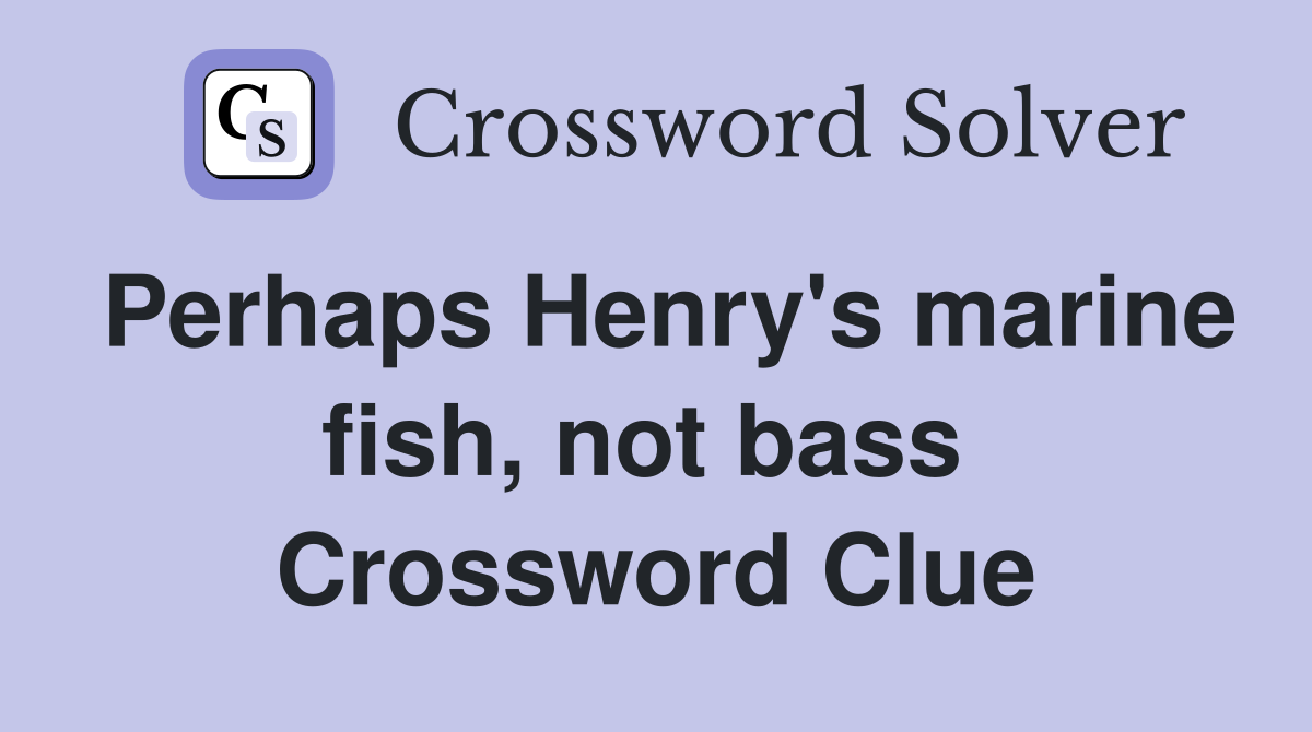 Perhaps Henry's marine fish, not bass  Crossword Clue