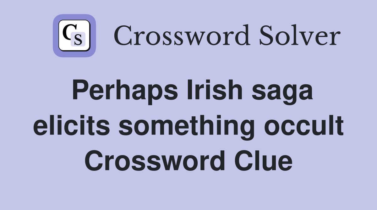 Perhaps Irish saga elicits something occult Crossword Clue