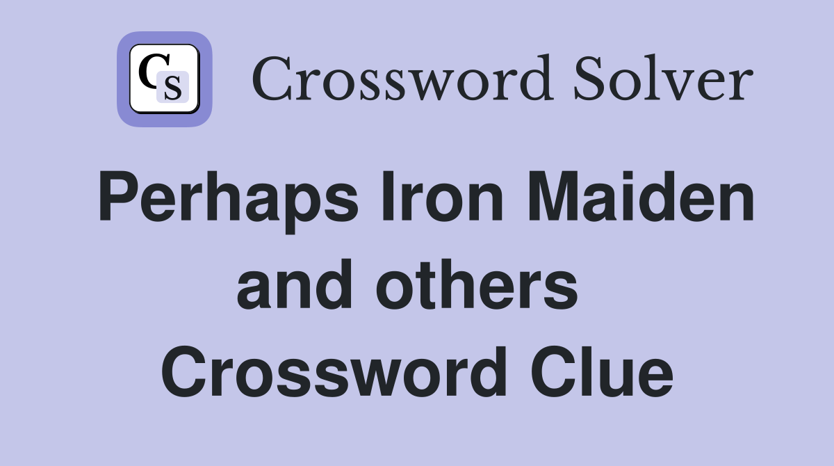 Perhaps Iron Maiden and others  Crossword Clue