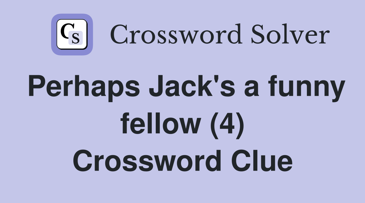 Perhaps Jack's a funny fellow (4) Crossword Clue